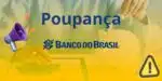 Conta poupança e Banco do Brasil (Foto: Reprodução / Canva)